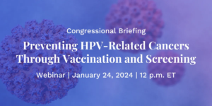Congressional Briefing: Preventing HPV-Related Cancers Through Vaccination and Screening